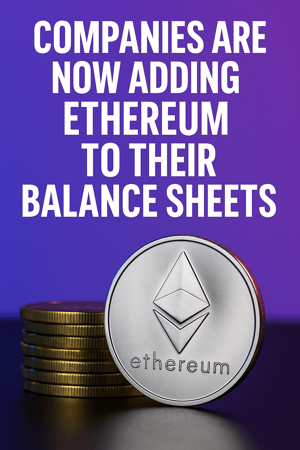 🧾 企業が次に注目するのはイーサリアム（ETH）？バランスシートに加える動きが拡大中
