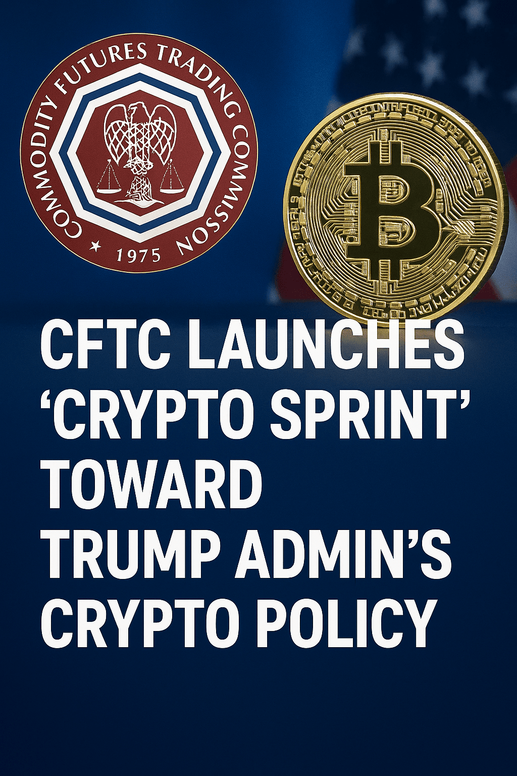 米CFTCが「Crypto Sprint」開始──トランプ政権の暗号資産政策を本格始動へ　コンテンツ終わり